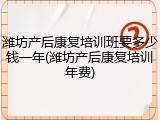 潍坊产后康复培训班要多少钱一年(潍坊产后康复培训年费)