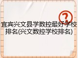 宜宾兴文县学数控最好学校排名(兴文数控学校排名)
