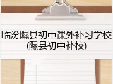 临汾隰县初中课外补习学校(隰县初中补校)