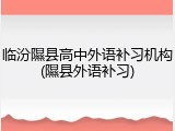 临汾隰县高中外语补习机构(隰县外语补习)