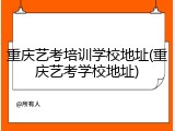 重庆艺考培训学校地址(重庆艺考学校地址)