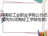 河南轻工业职业学院公办还是民办(河南轻工学院性质)