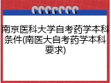 南京医科大学自考药学本科条件(南医大自考药学本科要求)