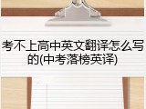 考不上高中英文翻译怎么写的(中考落榜英译)