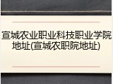 宣城农业职业科技职业学院地址(宣城农职院地址)