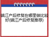镇江产后修复在哪里做比较好(镇江产后修复推荐)