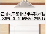 四川化工职业技术学院新校区搬迁(川化职院新校搬迁)