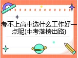 考不上高中选什么工作好一点呢(中考落榜出路)