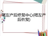 喀左产后修复中心(喀左产后恢复)