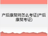 产后康复师怎么考证(产后康复考证)