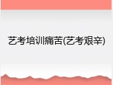 艺考培训痛苦(艺考艰辛)