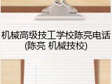 机械高级技工学校陈亮电话(陈亮 机械技校)