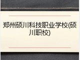 郑州硕川科技职业学校(硕川职校)