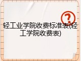 轻工业学院收费标准表(轻工学院收费表)