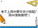 考不上高中要交多少钱呢("高中落榜费用")