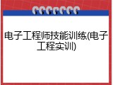 电子工程师技能训练(电子工程实训)