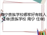 南宁贵族学校哪家好有钱人住宿(贵族学校 南宁 住宿)