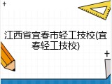 江西省宜春市轻工技校(宜春轻工技校)