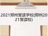 2021郑州复读学校(郑州2021复读校)