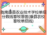 陇南康县农业技术学校单招分数线畜牧兽医(康县农校畜牧单招线)