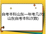 自考本科山东一年考几次(山东自考本科次数)
