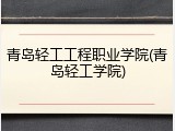 青岛轻工工程职业学院(青岛轻工学院)