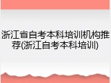 浙江省自考本科培训机构推荐(浙江自考本科培训)