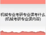 机械专业考研专业课考什么(机械考研专业课内容)