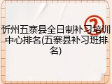 忻州五寨县全日制补习培训中心排名(五寨县补习班排名)