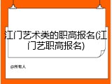 江门艺术类的职高报名(江门艺职高报名)