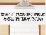 常德石门县单招培训的机构有哪些(石门县单招机构)