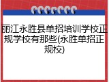 丽江永胜县单招培训学校正规学校有那些(永胜单招正规校)