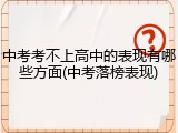 中考考不上高中的表现有哪些方面(中考落榜表现)