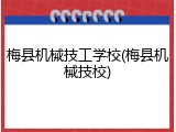 梅县机械技工学校(梅县机械技校)