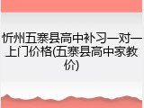 忻州五寨县高中补习一对一上门价格(五寨县高中家教价)