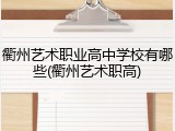 衢州艺术职业高中学校有哪些(衢州艺术职高)