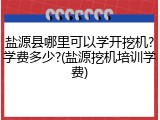 盐源县哪里可以学开挖机?学费多少?(盐源挖机培训学费)