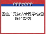 雪峰广元经济管理学校(雪峰经管校)