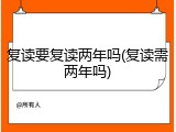 复读要复读两年吗(复读需两年吗)