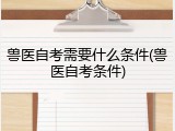 兽医自考需要什么条件(兽医自考条件)