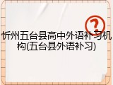忻州五台县高中外语补习机构(五台县外语补习)