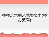 齐齐哈尔的艺术类高中(齐市艺高)