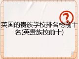英国的贵族学校排名榜前十名(英贵族校前十)