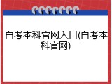 自考本科官网入口(自考本科官网)