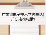 广东省电子技术学校电话(广东电校电话)