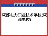 成都电力职业技术学校(成都电校)