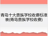 青岛十大贵族学校收费标准表(青岛贵族学校收费)