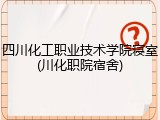 四川化工职业技术学院寝室(川化职院宿舍)