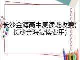 长沙金海高中复读班收费(长沙金海复读费用)