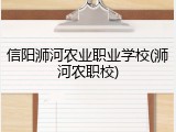 信阳浉河农业职业学校(浉河农职校)